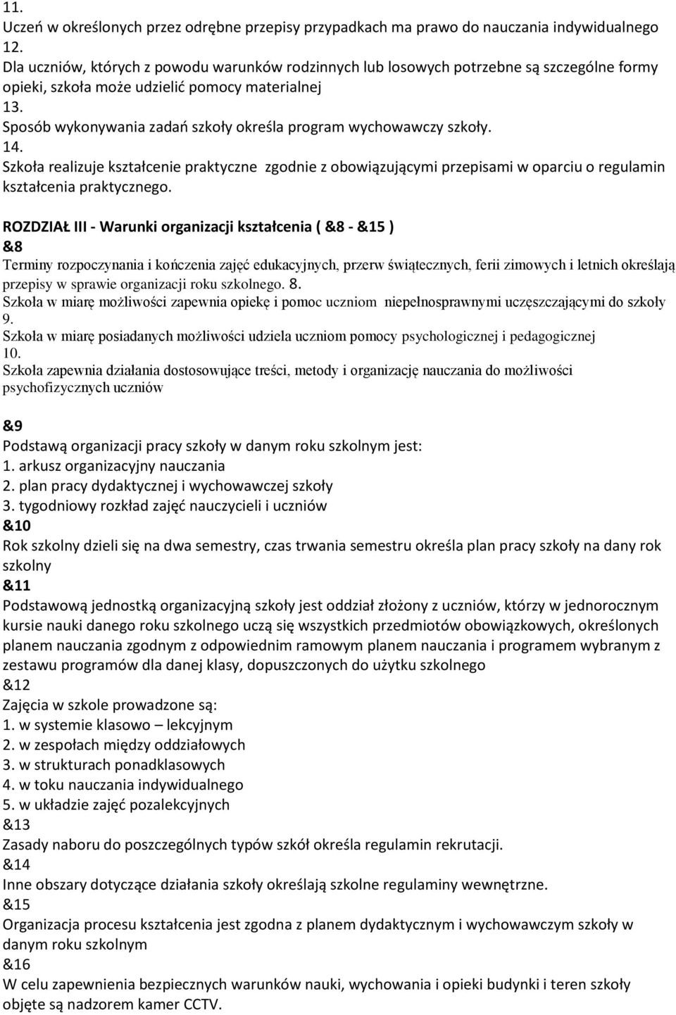 Szkoła realizuje kształcenie praktyczne zgodnie z obowiązującymi przepisami w oparciu o regulamin kształcenia praktycznego.