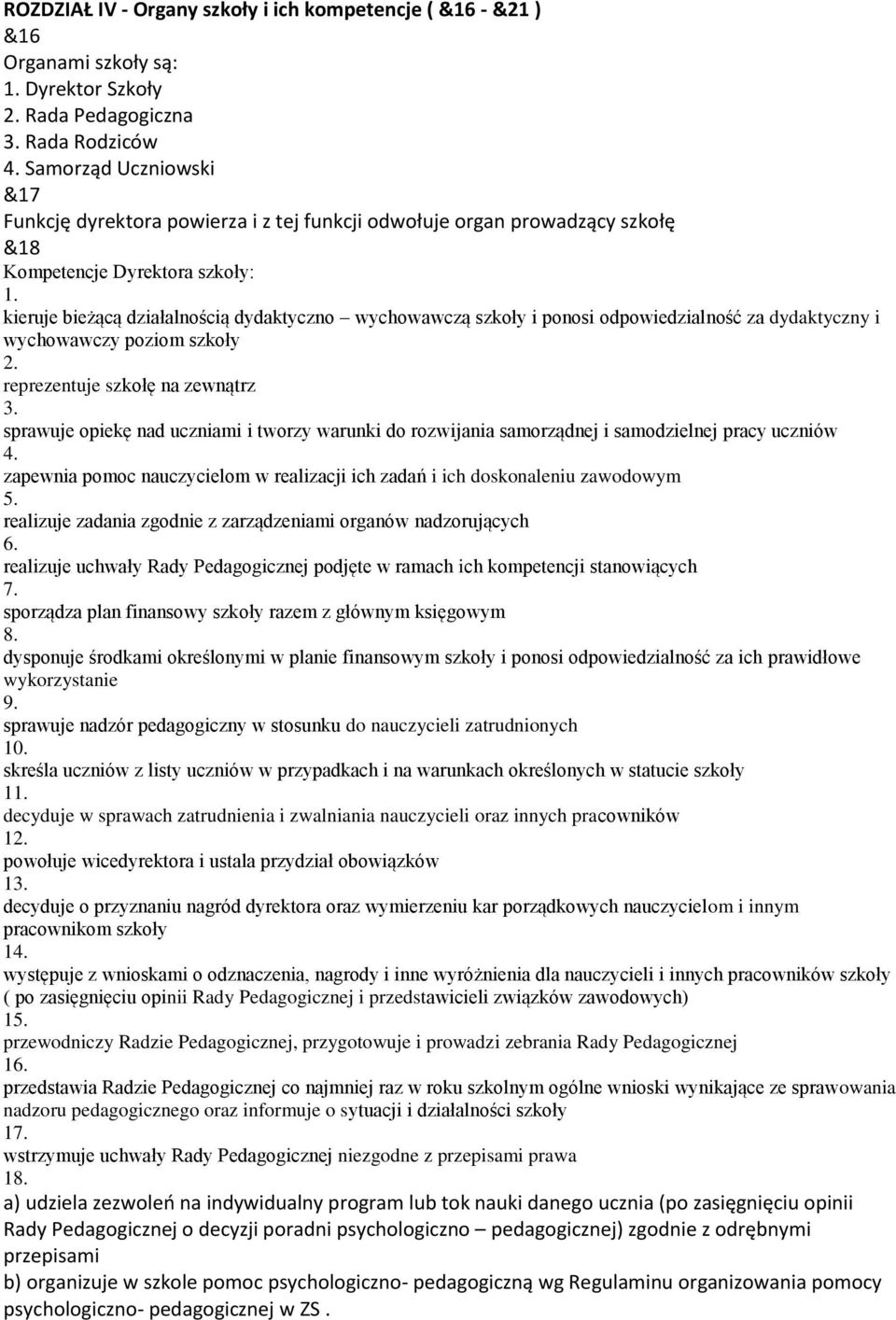 ponosi odpowiedzialność za dydaktyczny i wychowawczy poziom szkoły reprezentuje szkołę na zewnątrz sprawuje opiekę nad uczniami i tworzy warunki do rozwijania samorządnej i samodzielnej pracy uczniów