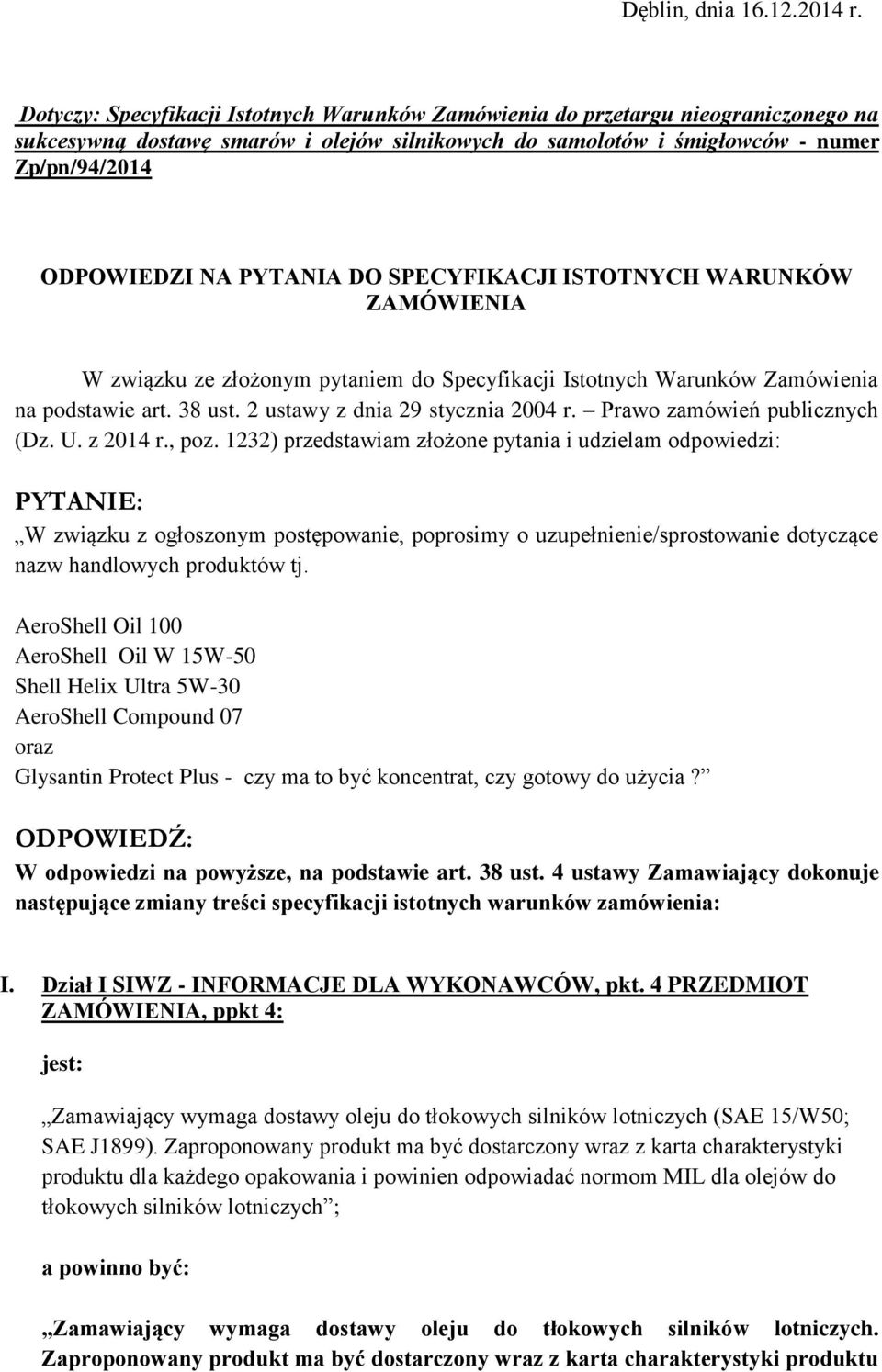 PYTANIA DO SPECYFIKACJI ISTOTNYCH WARUNKÓW ZAMÓWIENIA W związku ze złożonym pytaniem do Specyfikacji Istotnych Warunków Zamówienia na podstawie art. 38 ust. 2 ustawy z dnia 29 stycznia 2004 r.