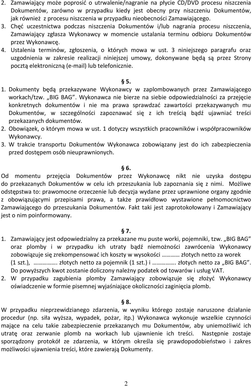 Chęć uczestnictwa podczas niszczenia Dokumentów i/lub nagrania procesu niszczenia, Zamawiający zgłasza Wykonawcy w momencie ustalania terminu odbioru Dokumentów przez Wykonawcę. 4.