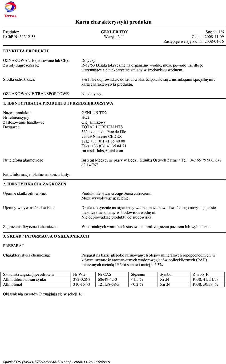 IDENTYFIKACJA PRODUKTU I PRZEDSIĘBIORSTWA Nazwa produktu: Nr referencyjny: Zastosowanie handlowe: Dostawca: GENLUB TDX HO2 Olej silnikowy TOTAL LUBRIFIANTS 562 avenue du Parc de l'ile 92029 Nanterre