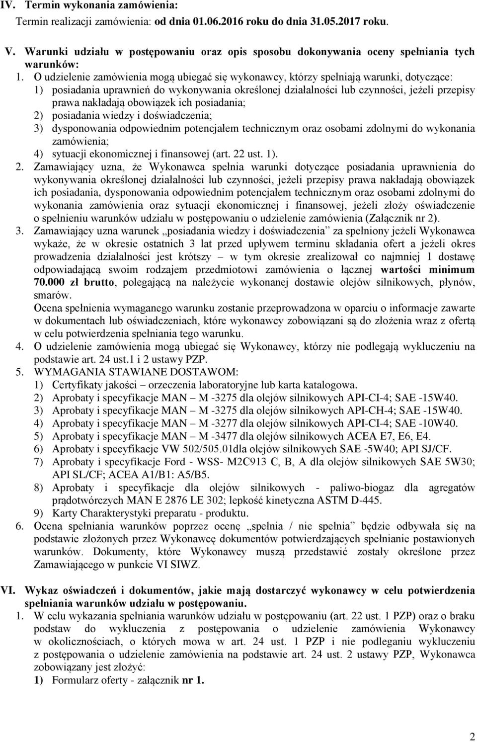 O udzielenie zamówienia mogą ubiegać się wykonawcy, którzy spełniają warunki, dotyczące: 1) posiadania uprawnień do wykonywania określonej działalności lub czynności, jeżeli przepisy prawa nakładają