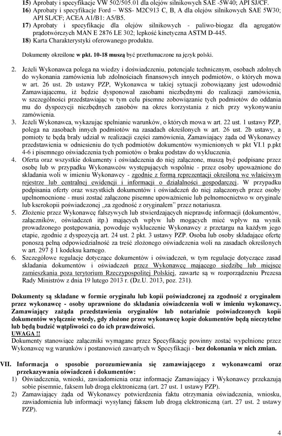 17) Aprobaty i specyfikacje dla olejów silnikowych - paliwo-biogaz dla agregatów prądotwórczych MAN E 2876 LE 302; lepkość kinetyczna ASTM D-445. 18) Karta Charakterystyki oferowanego produktu.