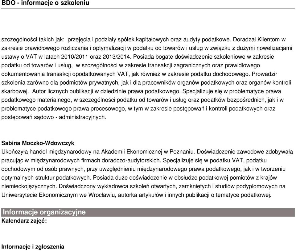 Posiada bogate doświadczenie szkoleniowe w zakresie podatku od towarów i usług, w szczególności w zakresie transakcji zagranicznych oraz prawidłowego dokumentowania transakcji opodatkowanych VAT, jak