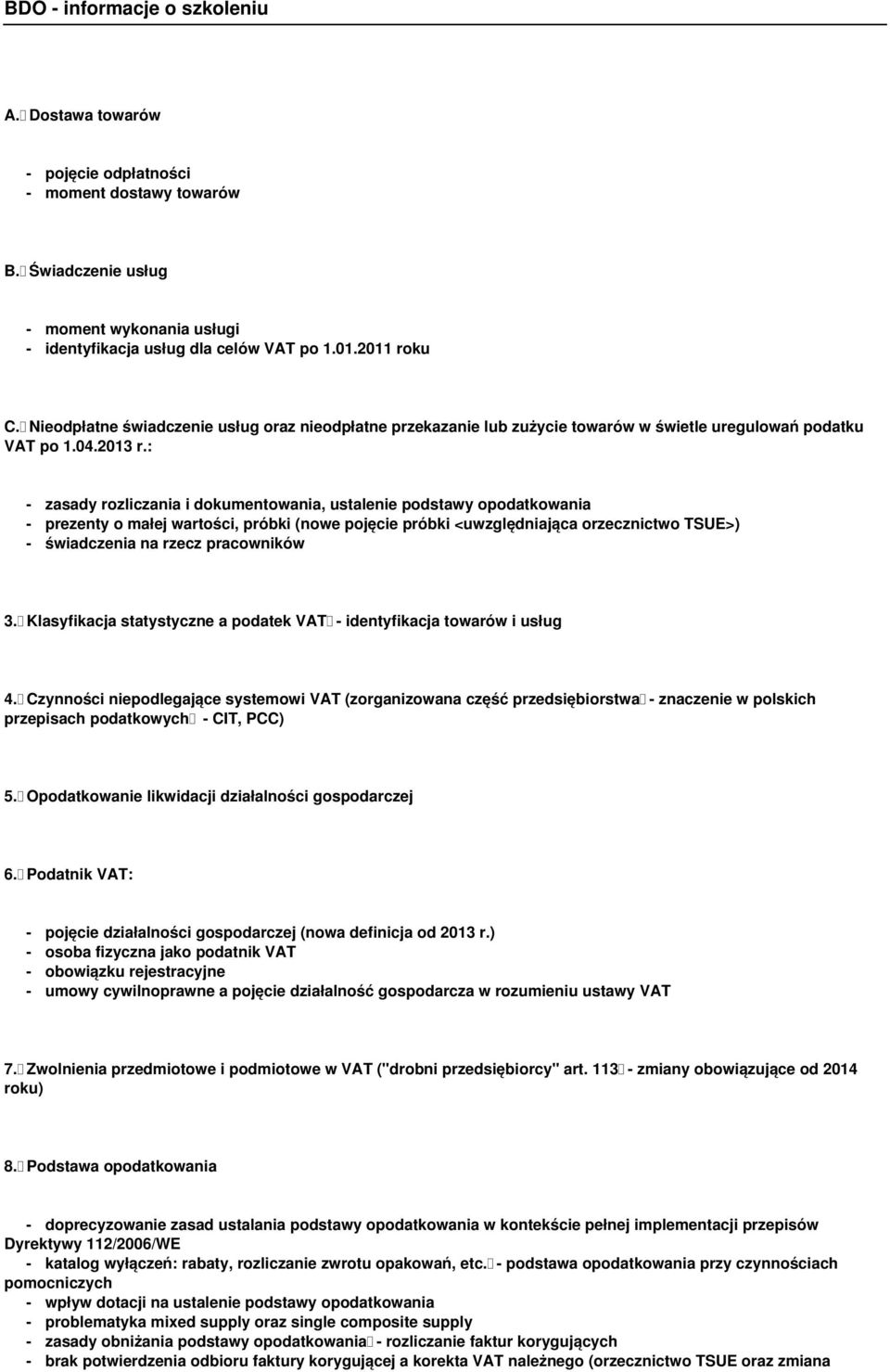 : - zasady rozliczania i dokumentowania, ustalenie podstawy opodatkowania - prezenty o małej wartości, próbki (nowe pojęcie próbki <uwzględniająca orzecznictwo TSUE>) - świadczenia na rzecz