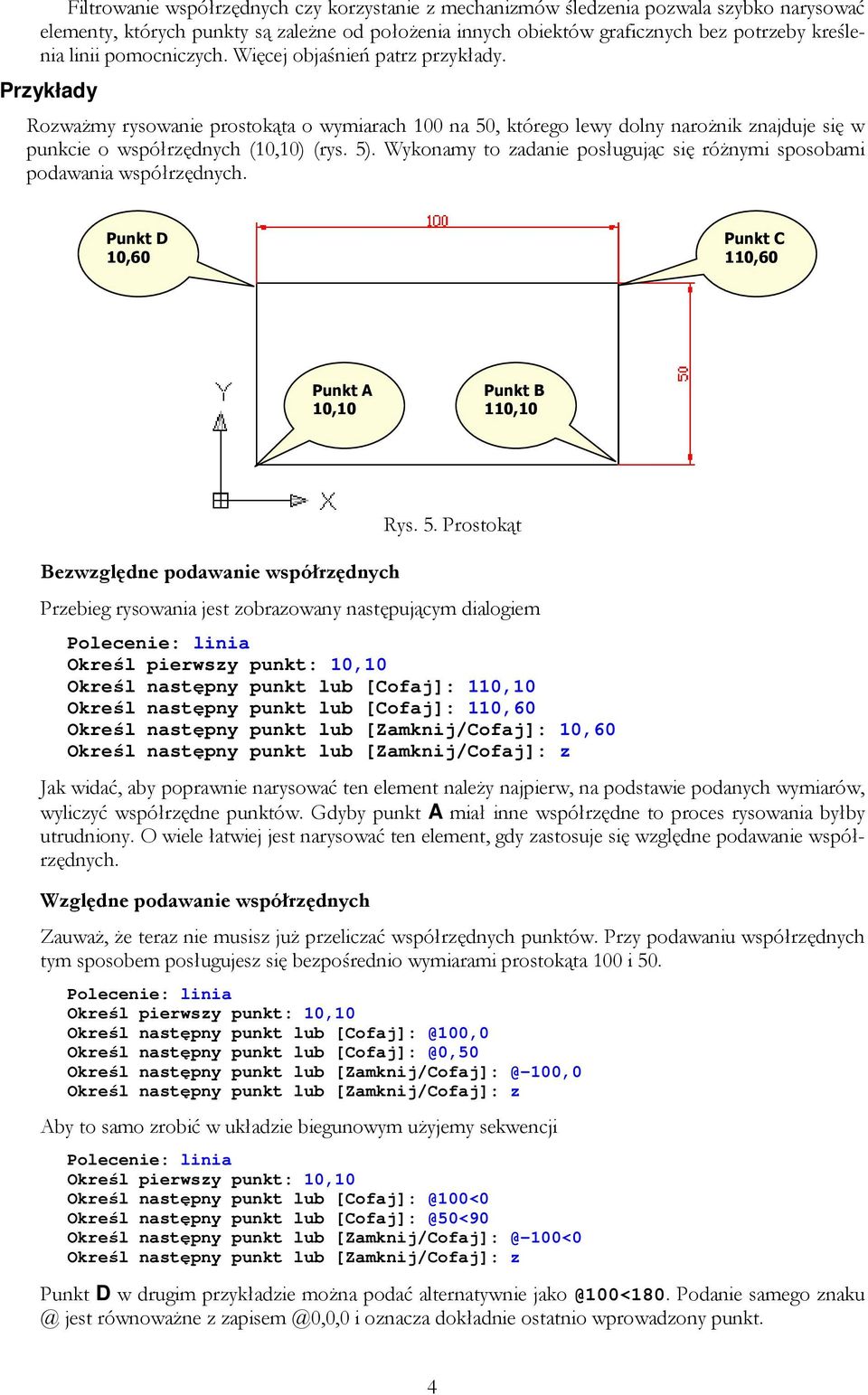 Wykonamy to zadanie posługując się róŝnymi sposobami podawania współrzędnych. Punkt D 10,60 Punkt C 110,60 Punkt A 10,10 Punkt B 110,10 Bezwzględne podawanie współrzędnych Rys. 5.