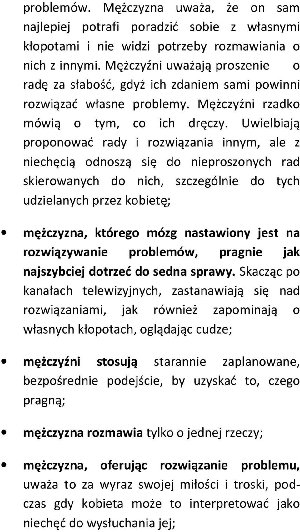 Uwielbiają proponować rady i rozwiązania innym, ale z niechęcią odnoszą się do nieproszonych rad skierowanych do nich, szczególnie do tych udzielanych przez kobietę; mężczyzna, którego mózg