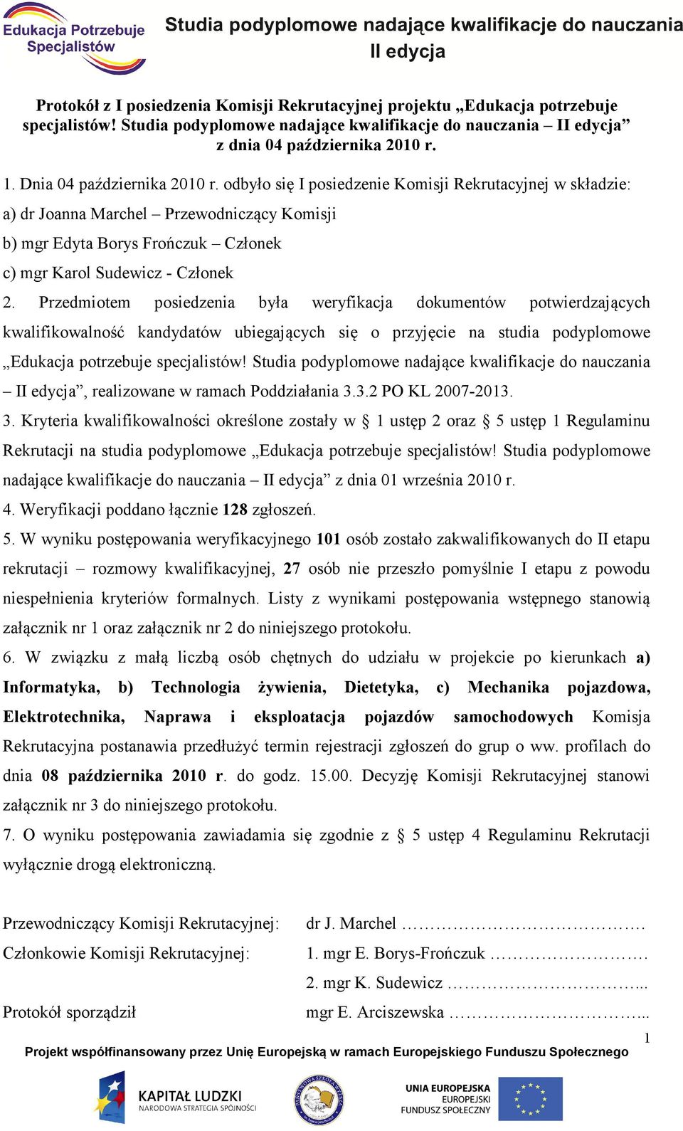 odbyło się I posiedzenie Komisji Rekrutacyjnej w składzie: a) dr Joanna Marchel Przewodniczący Komisji b) mgr Edyta Borys Frończuk Członek c) mgr Karol Sudewicz - Członek 2.