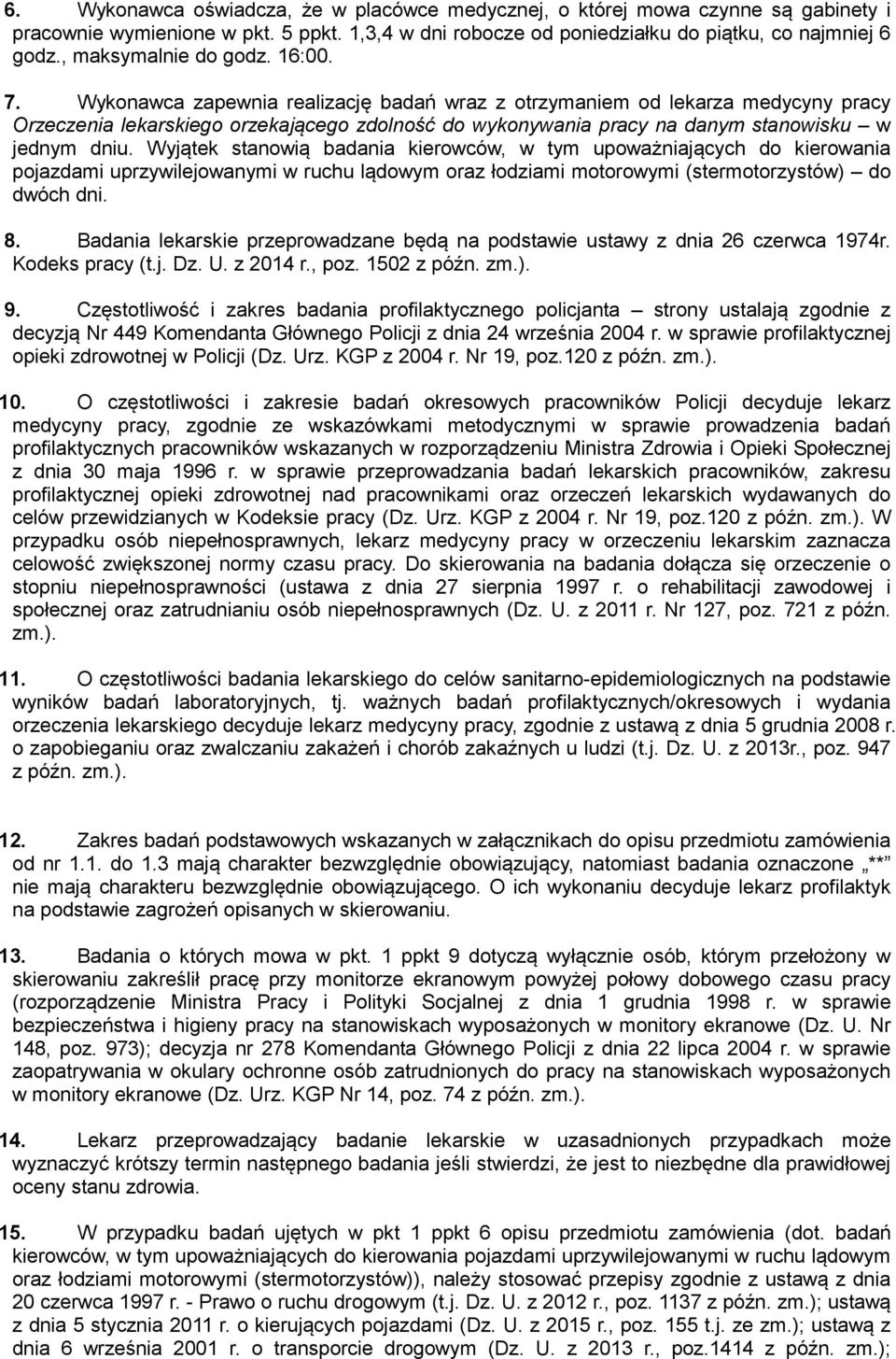 Wykonawca zapewnia realizację badań wraz z otrzymaniem od lekarza medycyny pracy Orzeczenia lekarskiego orzekającego zdolność do wykonywania pracy na danym stanowisku w jednym dniu.