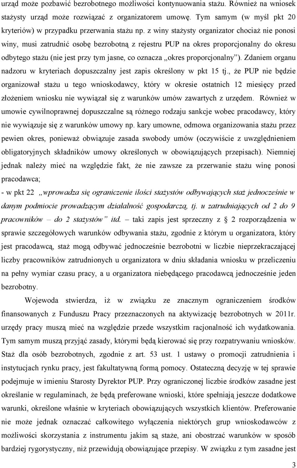 z winy stażysty organizator chociaż nie ponosi winy, musi zatrudnić osobę bezrobotną z rejestru PUP na okres proporcjonalny do okresu odbytego stażu (nie jest przy tym jasne, co oznacza okres