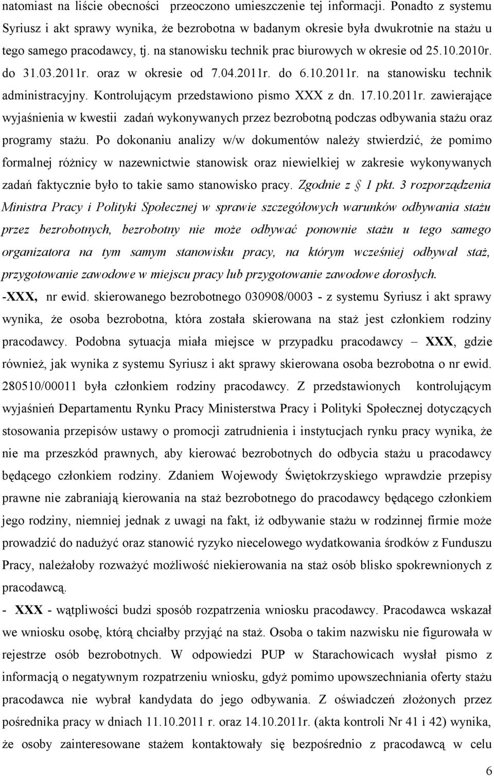 do 31.03.2011r. oraz w okresie od 7.04.2011r. do 6.10.2011r. na stanowisku technik administracyjny. Kontrolującym przedstawiono pismo XXX z dn. 17.10.2011r. zawierające wyjaśnienia w kwestii zadań wykonywanych przez bezrobotną podczas odbywania stażu oraz programy stażu.