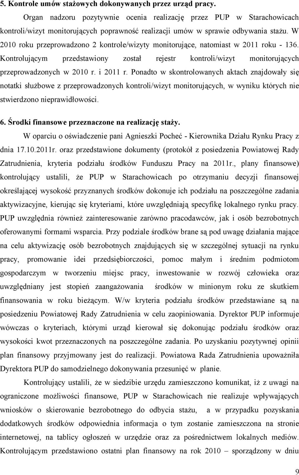 W 2010 roku przeprowadzono 2 kontrole/wizyty monitorujące, natomiast w 2011 roku - 136. Kontrolującym przedstawiony został rejestr kontroli/wizyt monitorujących przeprowadzonych w 2010 r. i 2011 r.