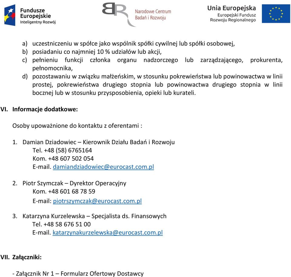 bocznej lub w stosunku przysposobienia, opieki lub kurateli. VI. Informacje dodatkowe: Osoby upoważnione do kontaktu z oferentami : 1. Damian Dziadowiec Kierownik Działu Badań i Rozwoju Tel.