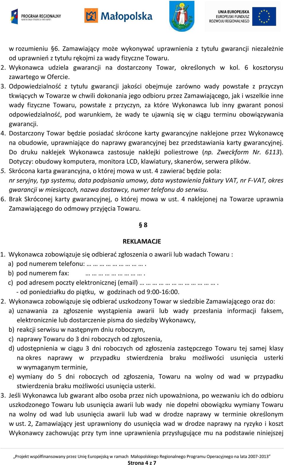 Odpowiedzialność z tytułu gwarancji jakości obejmuje zarówno wady powstałe z przyczyn tkwiących w Towarze w chwili dokonania jego odbioru przez Zamawiającego, jak i wszelkie inne wady fizyczne