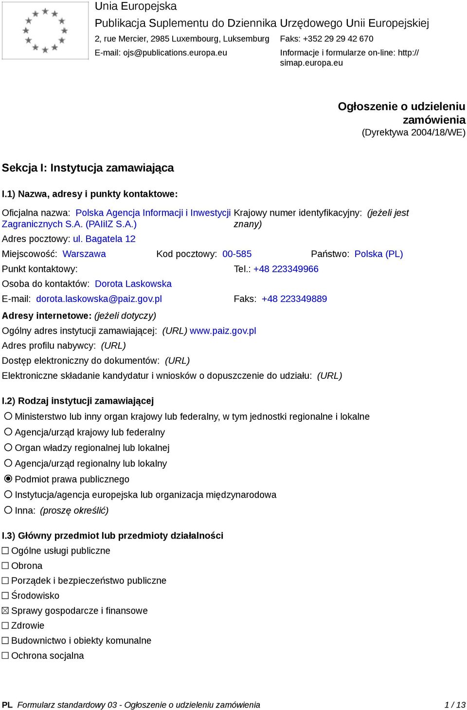 1) Nazwa, adresy i punkty kontaktowe: Oficjalna nazwa: Polska Agencja Informacji i Inwestycji Zagranicznych S.A. (PAIiIZ S.A.) Adres pocztowy: ul.