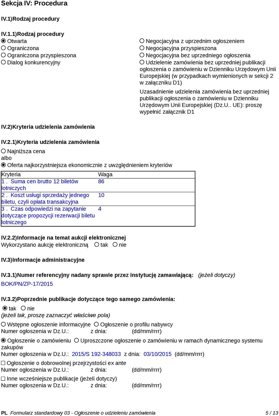 1)Rodzaj procedury Otwarta Ograniczona Ograniczona przyspieszona Dialog konkurencyjny Negocjacyjna z uprzednim ogłoszeniem Negocjacyjna przyspieszona Negocjacyjna bez uprzedniego ogłoszenia