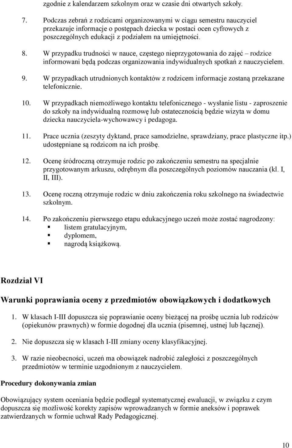 W przypadku trudności w nauce, częstego nieprzygotowania do zajęć rodzice informowani będą podczas organizowania indywidualnych spotkań z nauczycielem. 9.