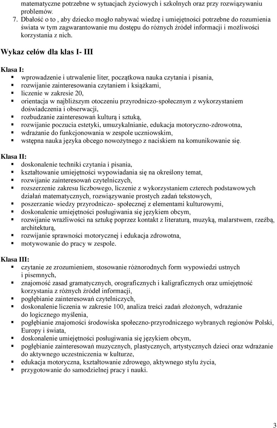 Wykaz celów dla klas I- III Klasa I: wprowadzenie i utrwalenie liter, początkowa nauka czytania i pisania, rozwijanie zainteresowania czytaniem i książkami, liczenie w zakresie 20, orientacja w