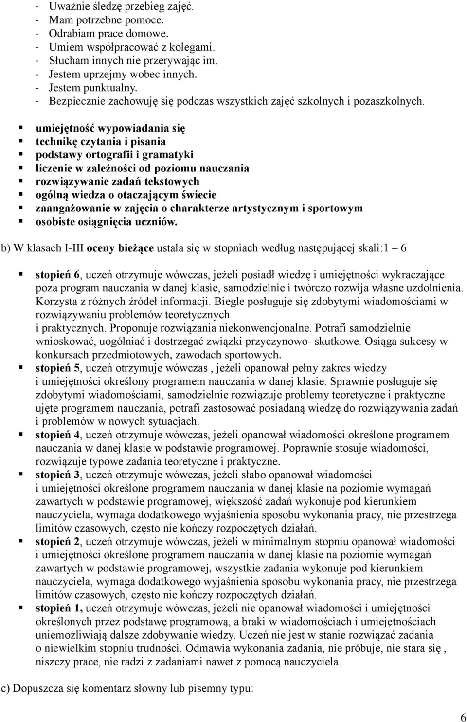 umiejętność wypowiadania się technikę czytania i pisania podstawy ortografii i gramatyki liczenie w zależności od poziomu nauczania rozwiązywanie zadań tekstowych ogólną wiedza o otaczającym świecie