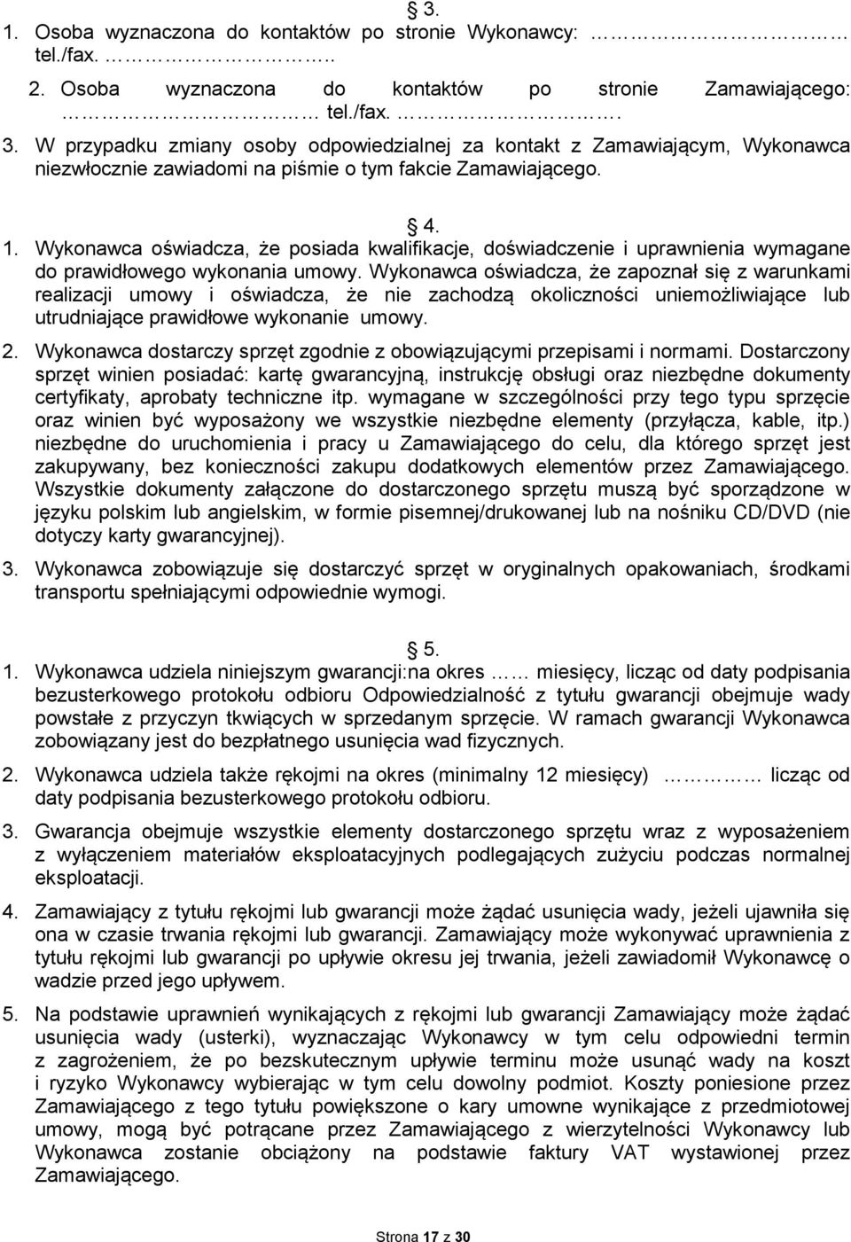 Wykonawca oświadcza, że posiada kwalifikacje, doświadczenie i uprawnienia wymagane do prawidłowego wykonania umowy.