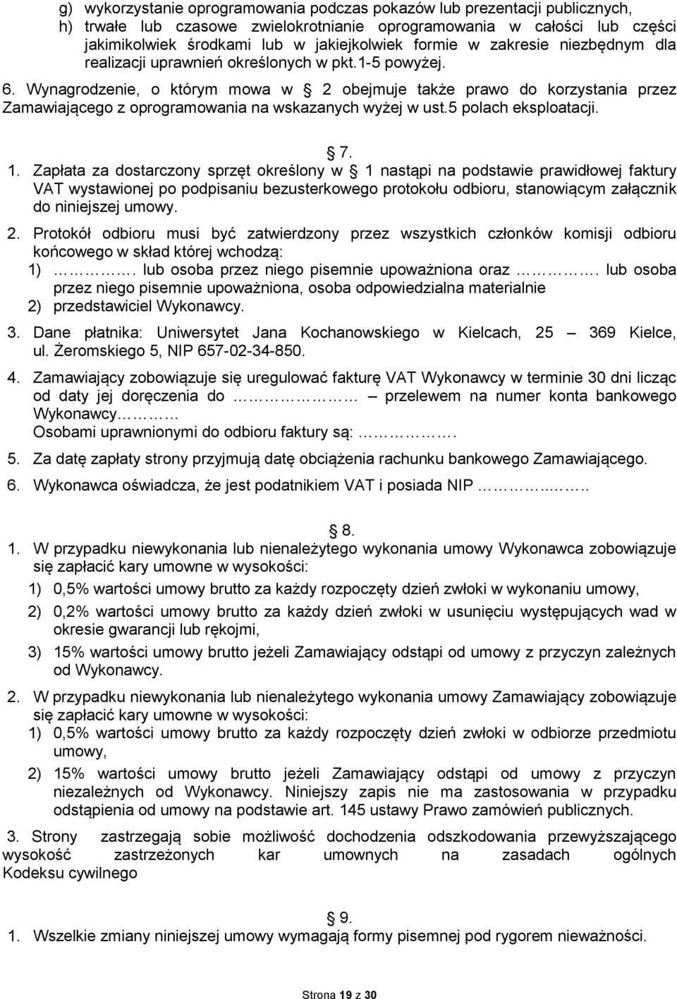 Wynagrodzenie, o którym mowa w 2 obejmuje także prawo do korzystania przez Zamawiającego z oprogramowania na wskazanych wyżej w ust.5 polach eksploatacji. 7. 1.