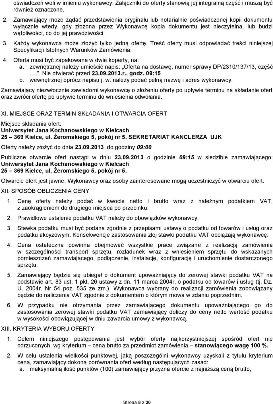 do jej prawdziwości. 3. Każdy wykonawca może złożyć tylko jedną ofertę. Treść oferty musi odpowiadać treści niniejszej Specyfikacji Istotnych Warunków Zamówienia. 4.