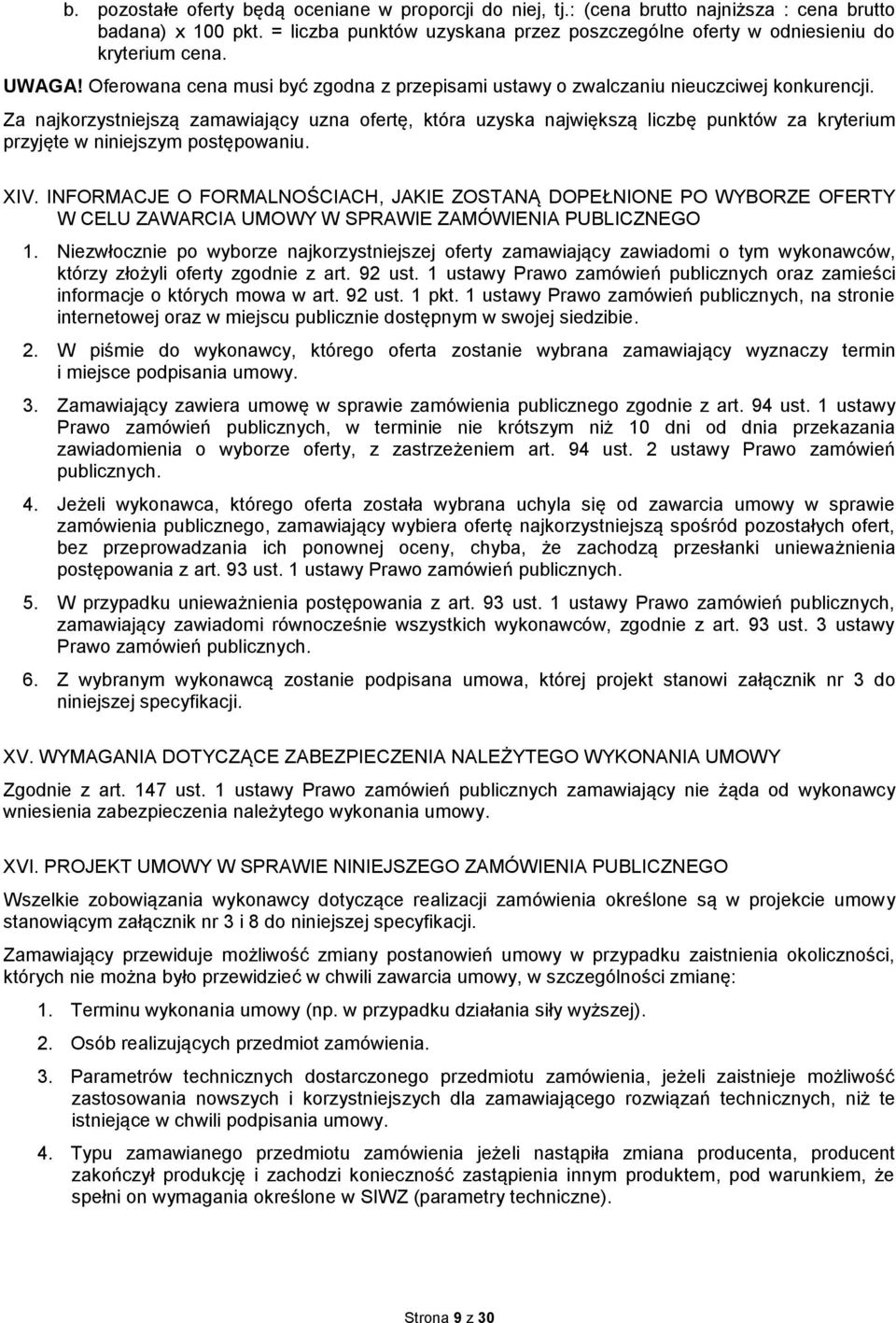 Za najkorzystniejszą zamawiający uzna ofertę, która uzyska największą liczbę punktów za kryterium przyjęte w niniejszym postępowaniu. XIV.