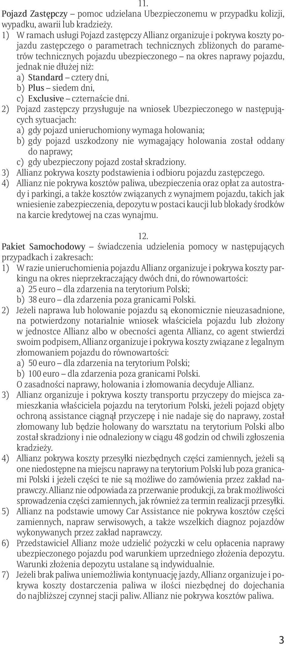 pojazdu, jednak nie dłużej niż: a) Standard cztery dni, b) Plus siedem dni, c) Exclusive czternaście dni.