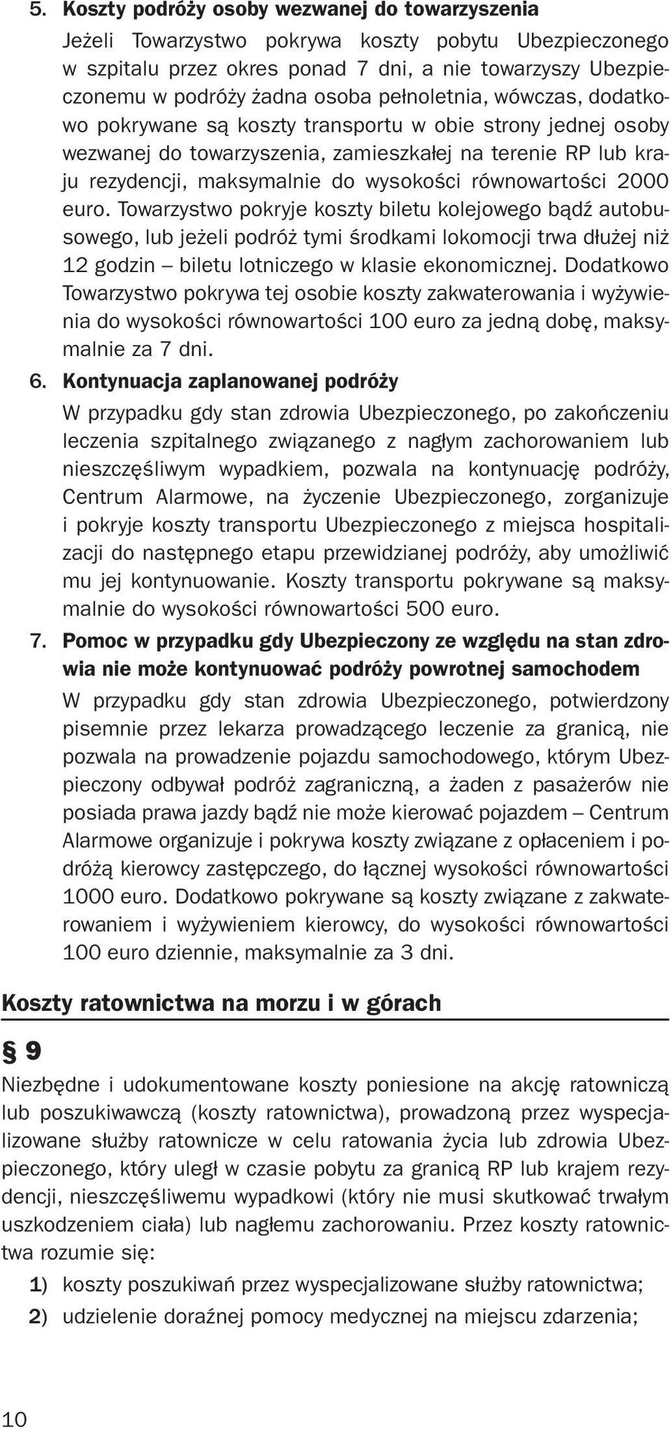 równowartości 2000 euro. Towarzystwo pokryje koszty biletu kolejowego bądź autobusowego, lub jeżeli podróż tymi środkami lokomocji trwa dłużej niż 12 godzin biletu lotniczego w klasie ekonomicznej.