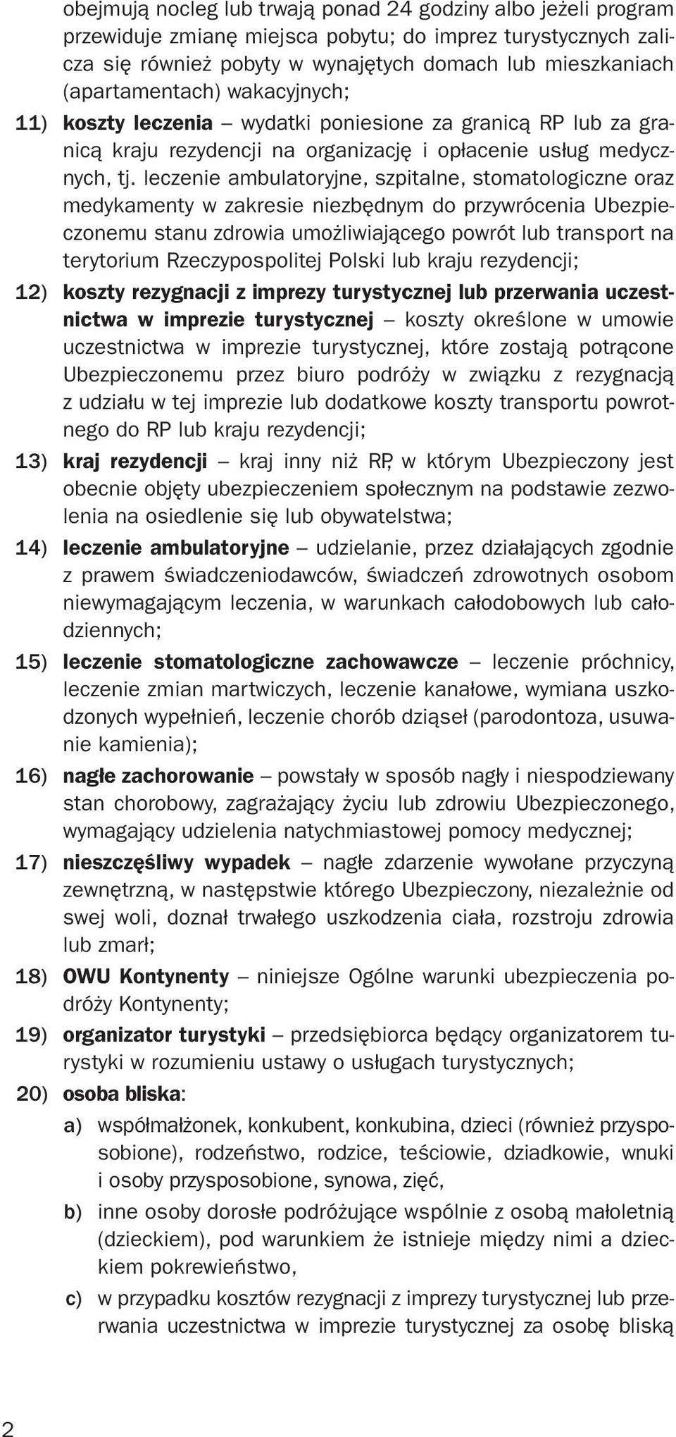 leczenie ambulatoryjne, szpitalne, stomatologiczne oraz medykamenty w zakresie niezbędnym do przywrócenia Ubezpieczonemu stanu zdrowia umożliwiającego powrót lub transport na terytorium