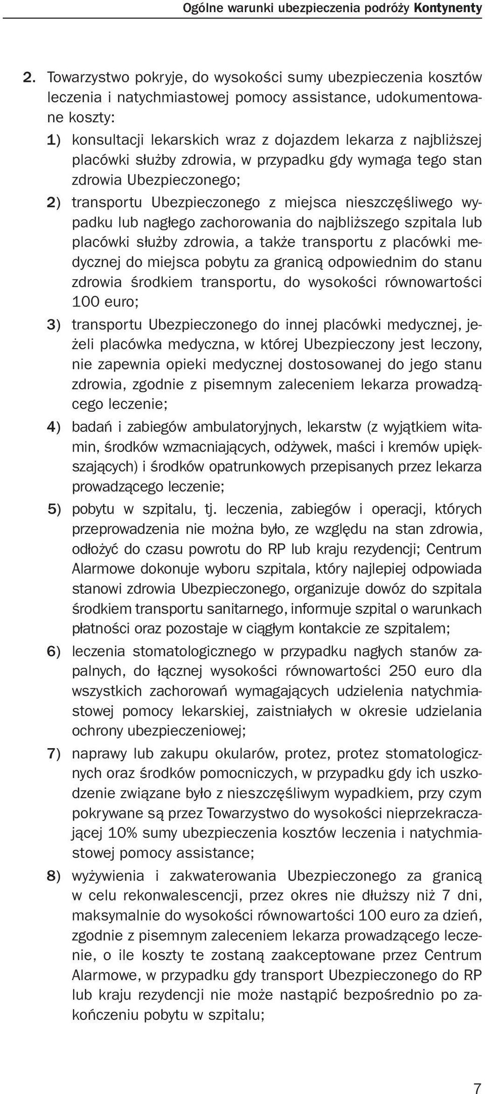 placówki służby zdrowia, w przypadku gdy wymaga tego stan zdrowia Ubezpieczonego; 2) transportu Ubezpieczonego z miejsca nieszczęśliwego wypadku lub nagłego zachorowania do najbliższego szpitala lub