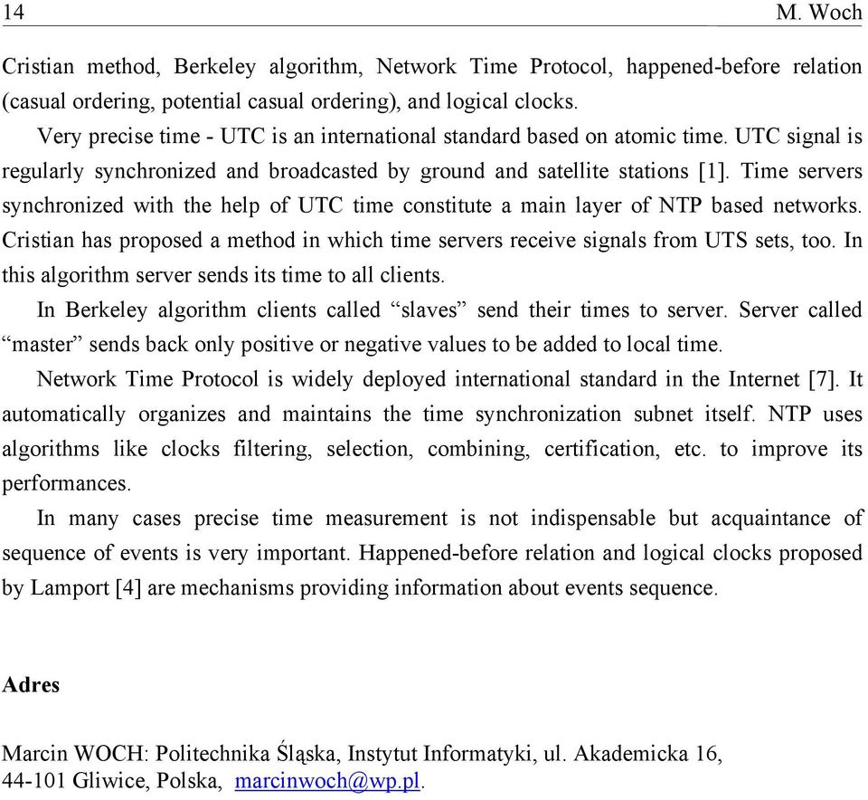 Time servers synchronized with the help of UTC time constitute a main layer of NTP based networks. Cristian has proposed a method in which time servers receive signals from UTS sets, too.