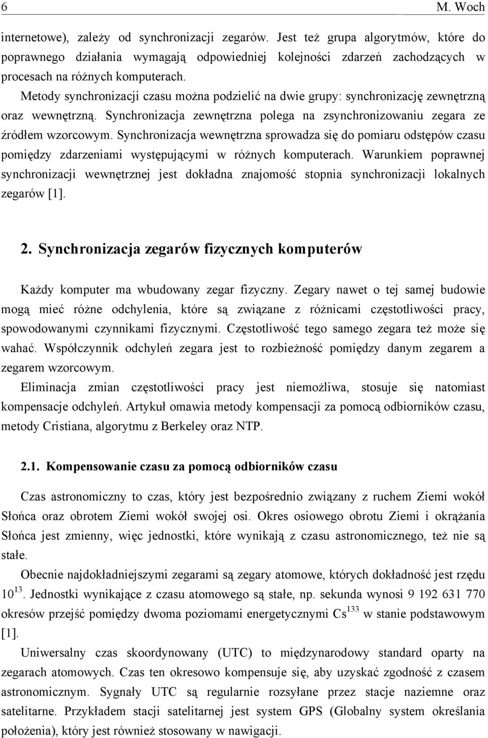 Metody synchronizacji czasu można podzielić na dwie grupy: synchronizację zewnętrzną oraz wewnętrzną. Synchronizacja zewnętrzna polega na zsynchronizowaniu zegara ze źródłem wzorcowym.