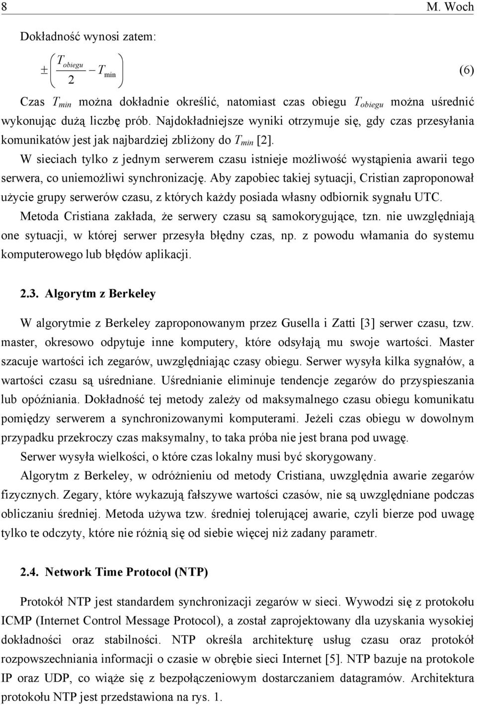 W sieciach tylko z jednym serwerem czasu istnieje możliwość wystąpienia awarii tego serwera, co uniemożliwi synchronizację.