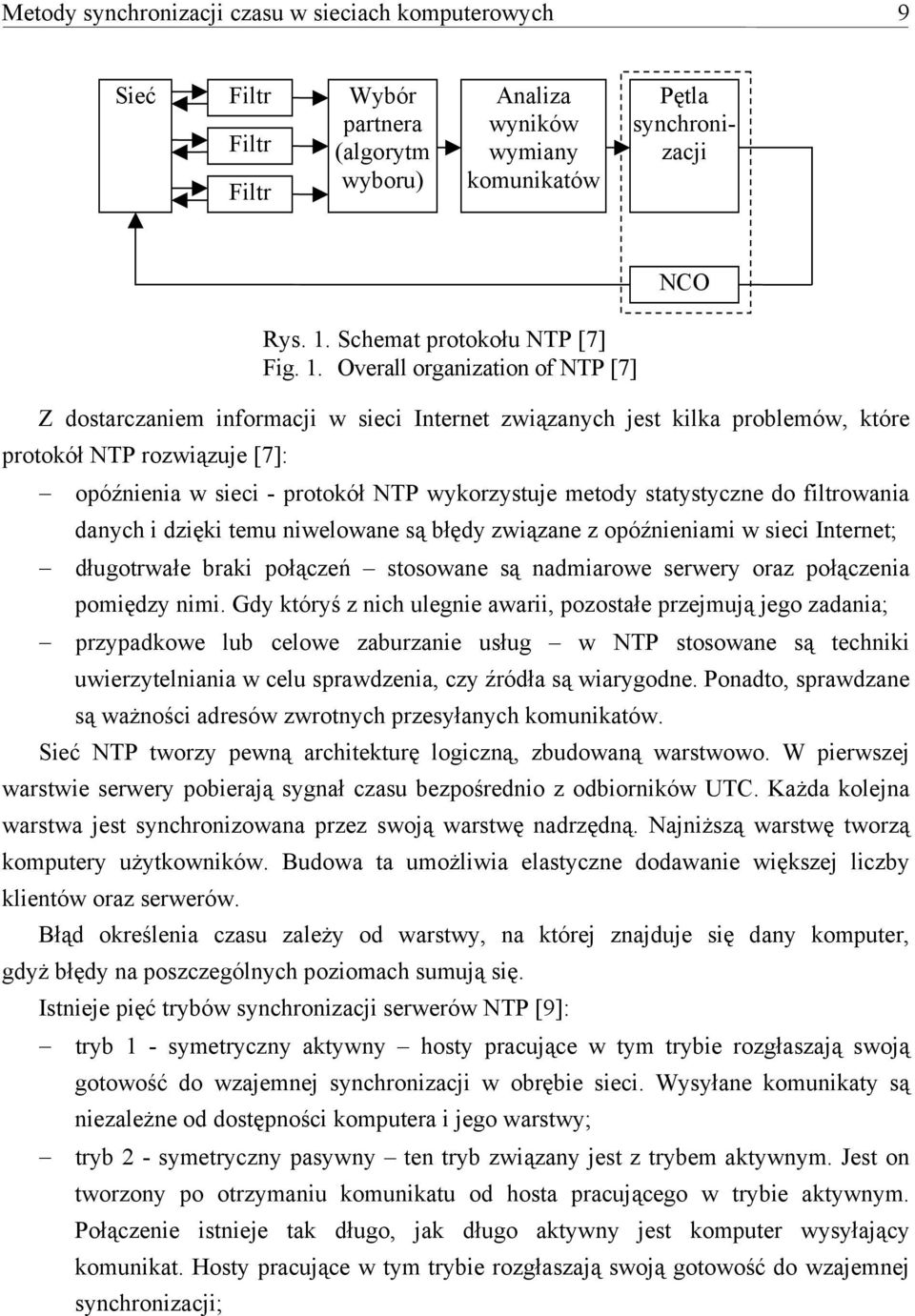 Overall organization of NTP [7] Z dostarczaniem informacji w sieci Internet związanych jest kilka problemów, które protokół NTP rozwiązuje [7]: opóźnienia w sieci - protokół NTP wykorzystuje metody