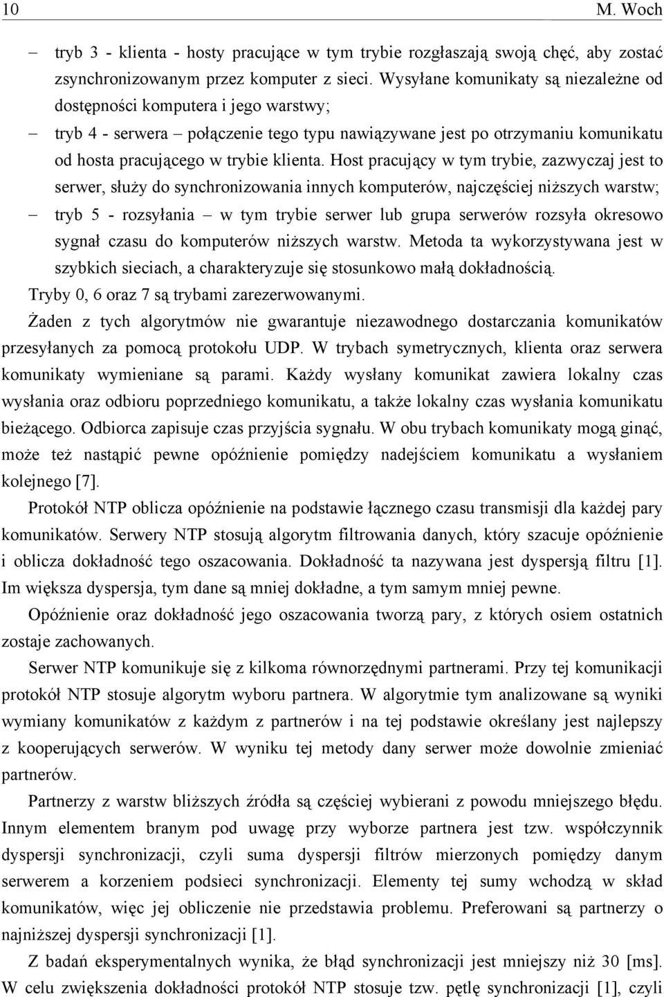 Host pracujący w tym trybie, zazwyczaj jest to serwer, służy do synchronizowania innych komputerów, najczęściej niższych warstw; tryb 5 - rozsyłania w tym trybie serwer lub grupa serwerów rozsyła