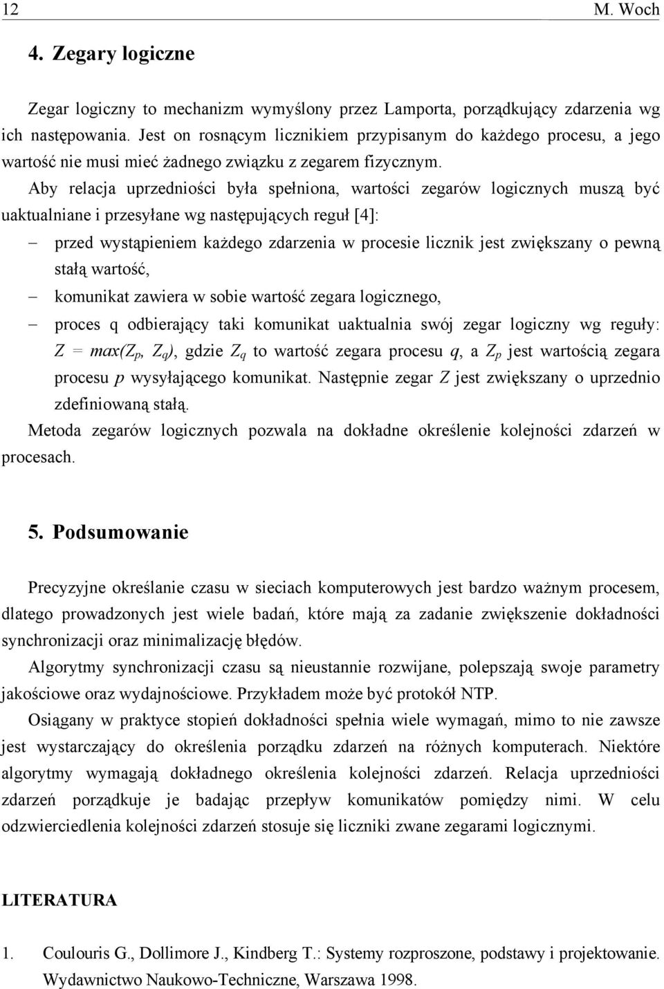 Aby relacja uprzedniości była spełniona, wartości zegarów logicznych muszą być uaktualniane i przesyłane wg następujących reguł [4]: przed wystąpieniem każdego zdarzenia w procesie licznik jest