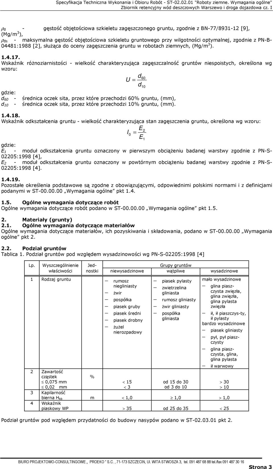 Wskaźnik róŝnoziarnistości - wielkość charakteryzująca zagęszczalność gruntów niespoistych, określona wg wzoru: d 60 U = d gdzie: d 60 - średnica oczek sita, przez które przechodzi 60% gruntu, (mm),