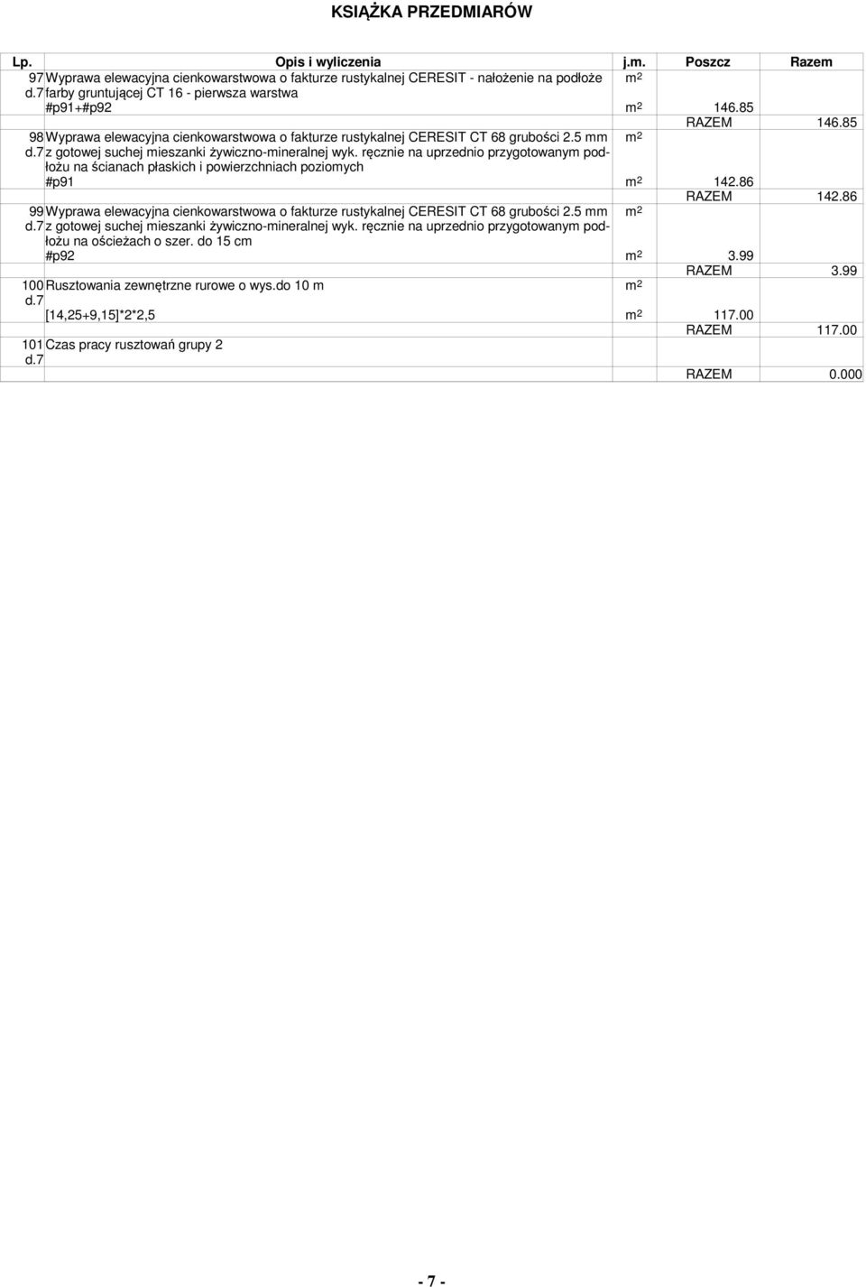 ręcznie na uprzednio przygoowany podłożu na ścianach płaskich i powierzchniach pozioych #p91 2 142.86 99Wyprawa elewacyjna cienkowarswowa o fakurze rusykalnej CERESIT CT 68 grubości 2.