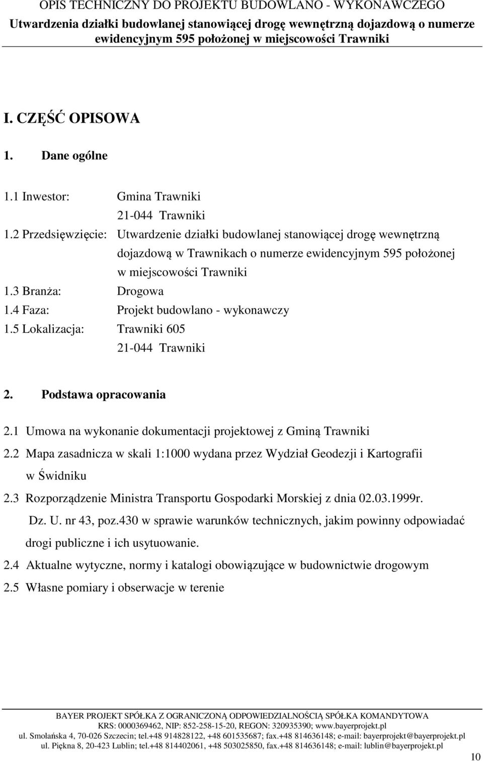 4 Faza: Projekt budowlano - wykonawczy 1.5 Lokalizacja: Trawniki 605 21-044 Trawniki 2. Podstawa opracowania 2.1 Umowa na wykonanie dokumentacji projektowej z Gminą Trawniki 2.