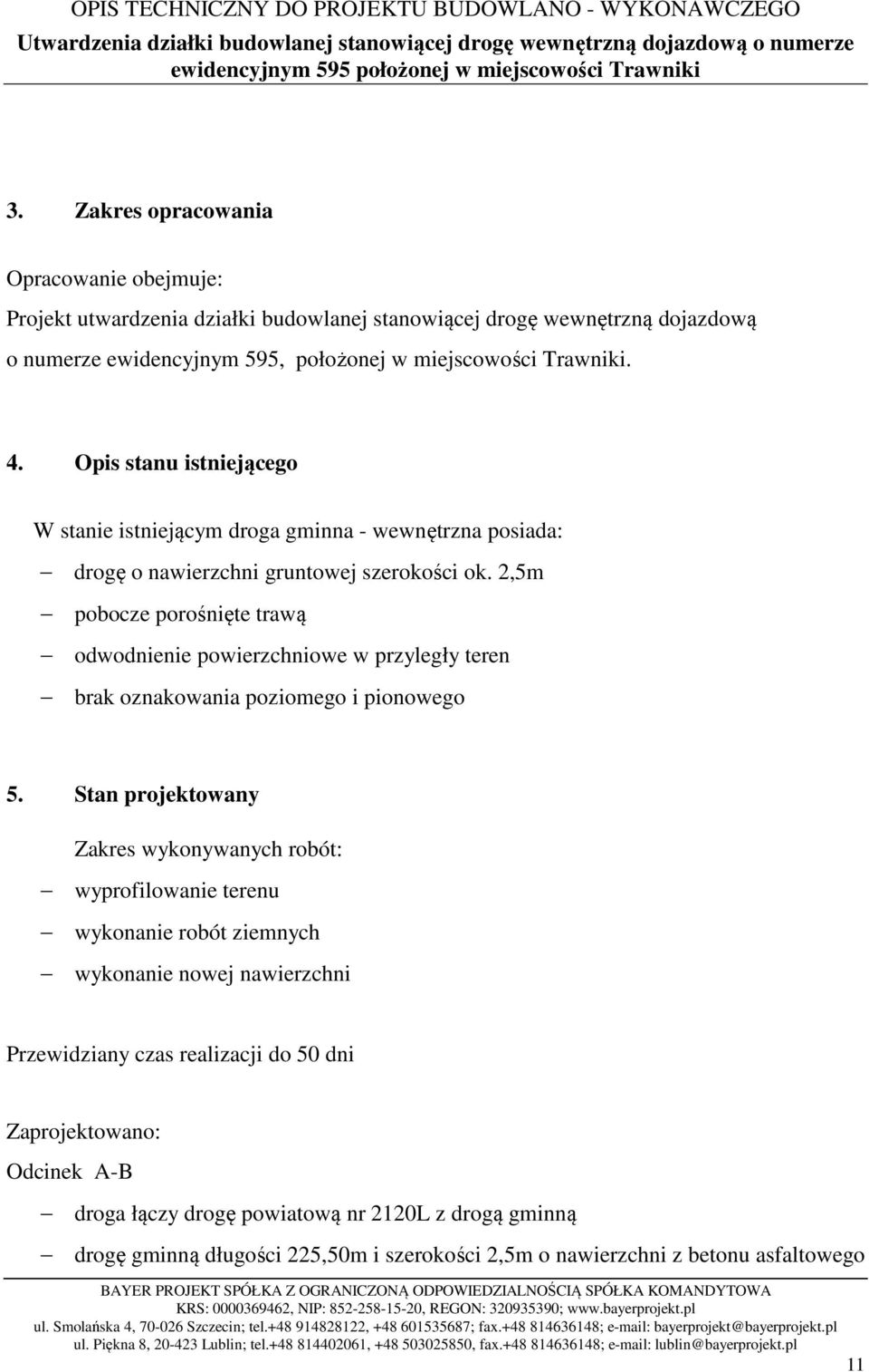 2,5m pobocze porośnięte trawą odwodnienie powierzchniowe w przyległy teren brak oznakowania poziomego i pionowego 5.