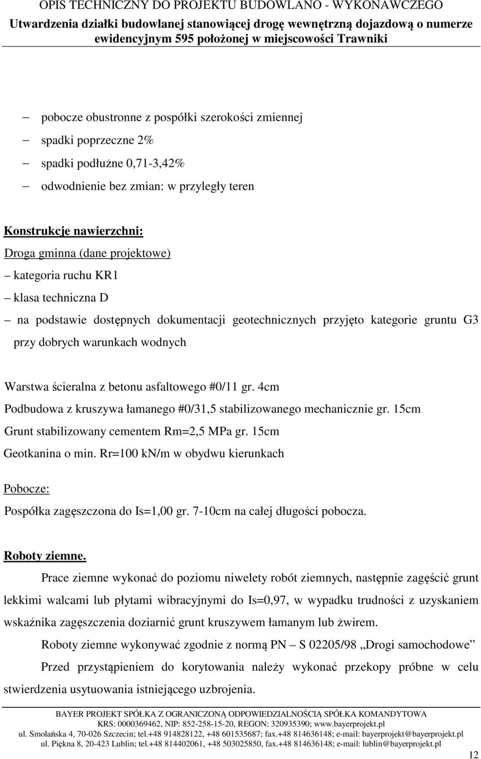 4cm Podbudowa z kruszywa łamanego #0/31,5 stabilizowanego mechanicznie gr. 15cm Grunt stabilizowany cementem Rm=2,5 MPa gr. 15cm Geotkanina o min.