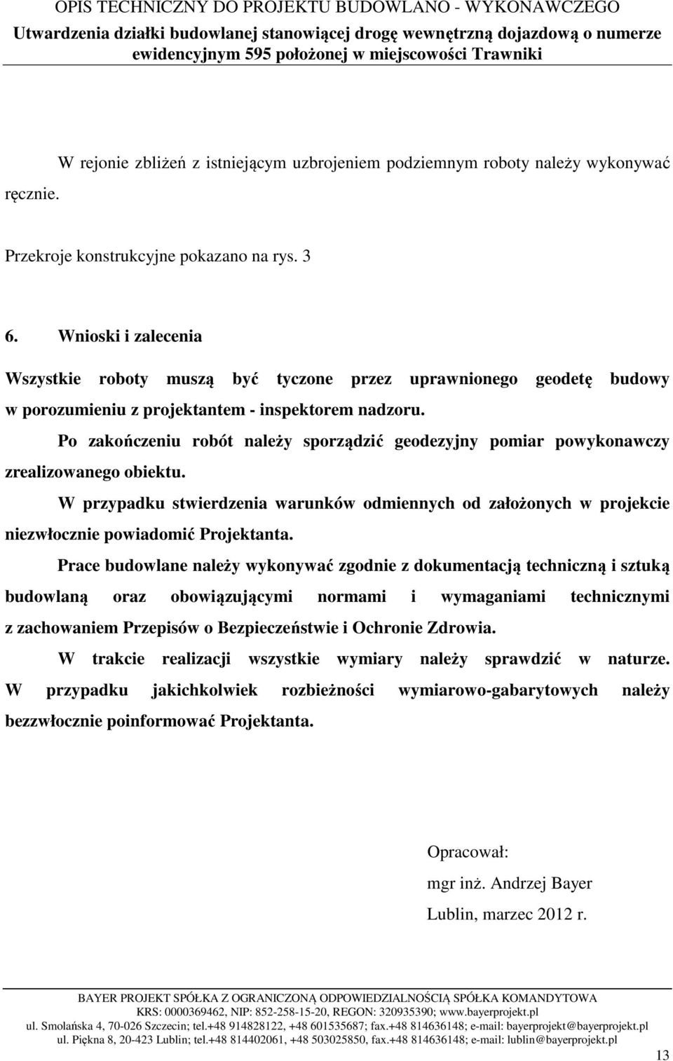 Po zakończeniu robót należy sporządzić geodezyjny pomiar powykonawczy zrealizowanego obiektu.