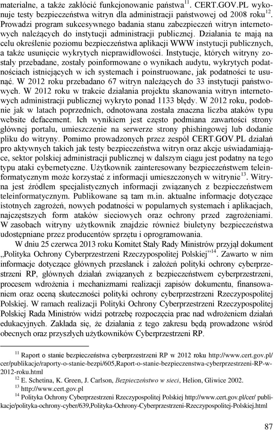 Działania te mają na celu określenie poziomu bezpieczeństwa aplikacji WWW instytucji publicznych, a także usunięcie wykrytych nieprawidłowości.