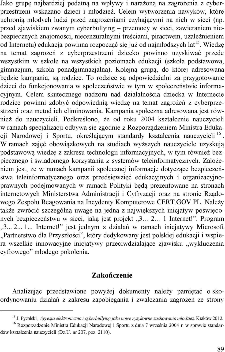 przed zjawiskiem zwanym cyberbullying przemocy w sieci, zawieraniem niebezpiecznych znajomości, niecenzuralnymi treściami, piractwem, uzależnieniem od Internetu) edukacja powinna rozpocząć się już od