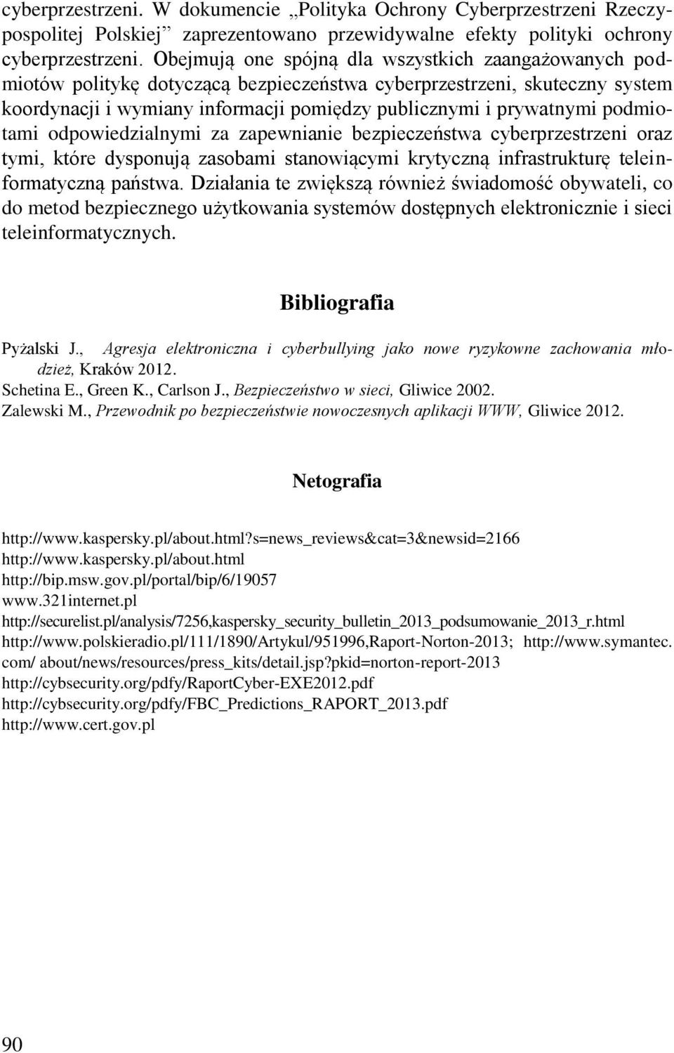 podmiotami odpowiedzialnymi za zapewnianie bezpieczeństwa cyberprzestrzeni oraz tymi, które dysponują zasobami stanowiącymi krytyczną infrastrukturę teleinformatyczną państwa.