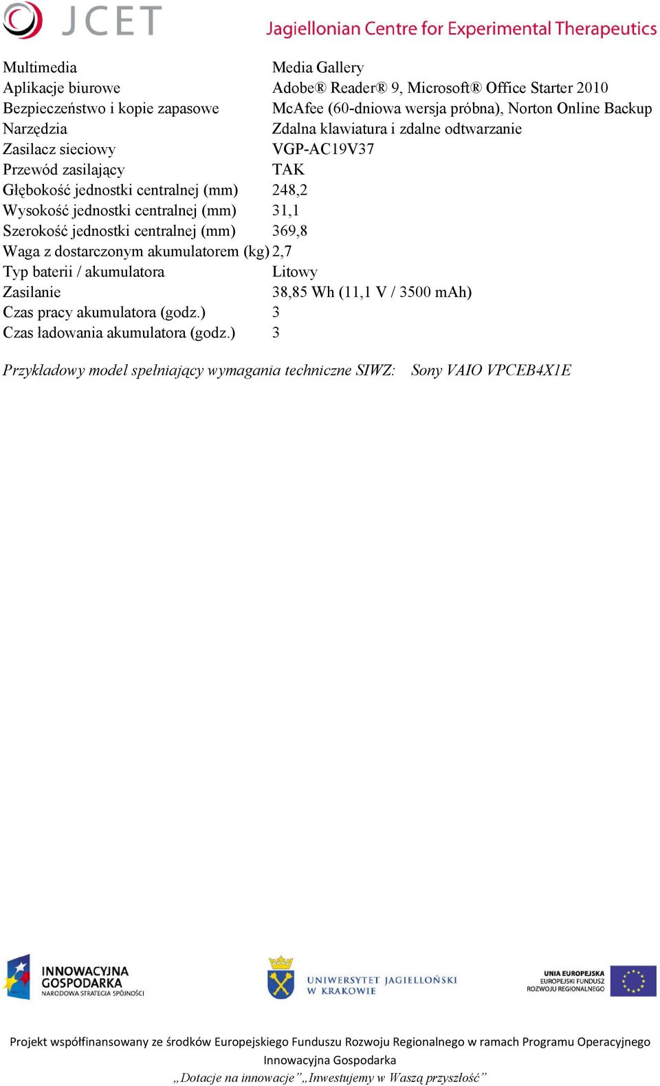 jednostki centralnej (mm) 31,1 Szerokość jednostki centralnej (mm) 369,8 Waga z dostarczonym akumulatorem (kg) 2,7 Typ baterii / akumulatora Litowy Zasilanie 38,85