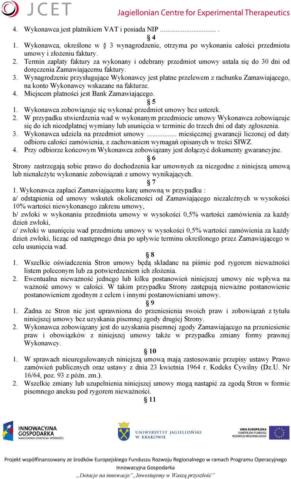 dni od doręczenia Zamawiającemu faktury. 3. Wynagrodzenie przysługujące Wykonawcy jest płatne przelewem z rachunku Zamawiającego, na konto Wykonawcy wskazane na fakturze. 4.