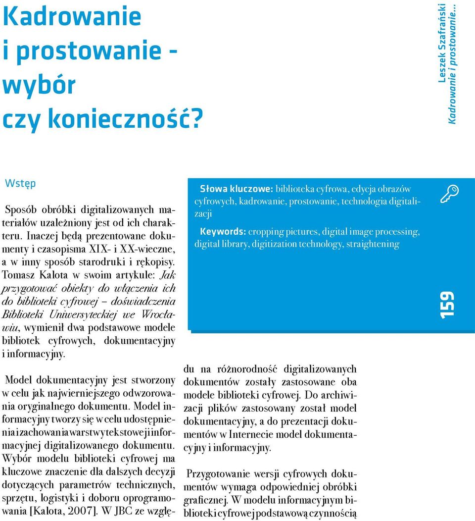 Tomasz Kalota w swoim artykule: Jak przygotować obiekty do włączenia ich do biblioteki cyfrowej doświadczenia Biblioteki Uniwersyteckiej we Wrocławiu, wymienił dwa podstawowe modele bibliotek