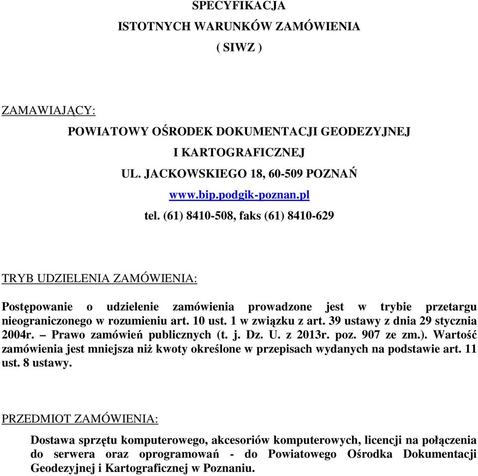 39 ustawy z dnia 29 stycznia 2004r. Prawo zamówień publicznych (t. j. Dz. U. z 2013r. poz. 907 ze zm.). Wartość zamówienia jest mniejsza niż kwoty określone w przepisach wydanych na podstawie art.